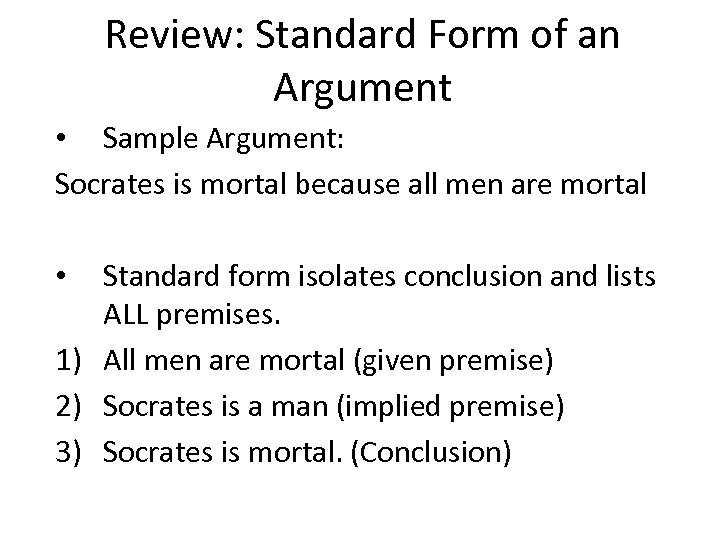Review: Standard Form of an Argument • Sample Argument: Socrates is mortal because all