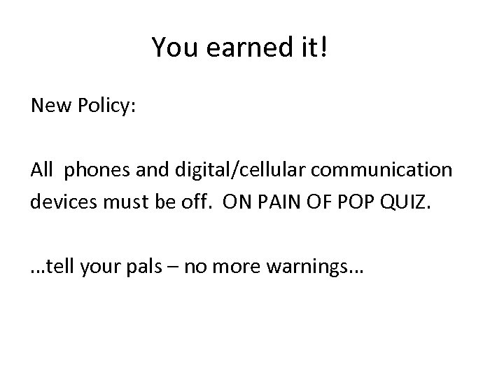 You earned it! New Policy: All phones and digital/cellular communication devices must be off.