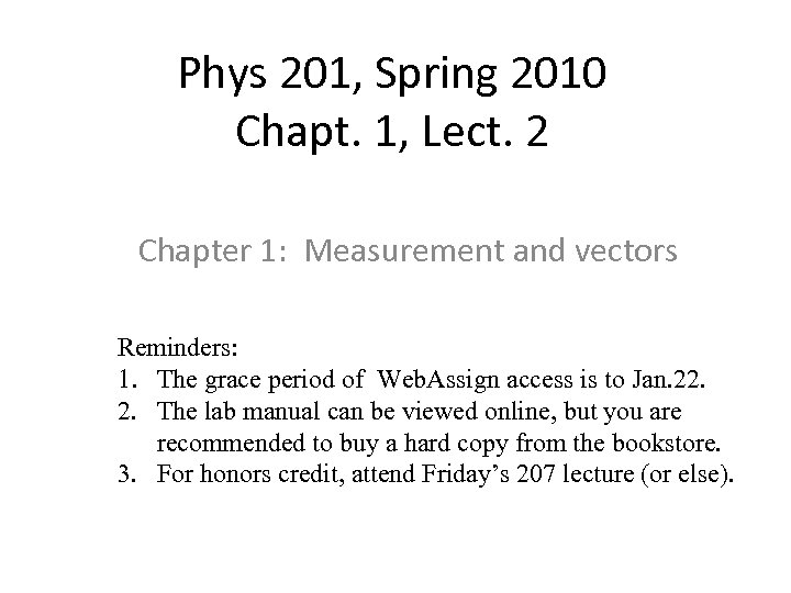Phys 201, Spring 2010 Chapt. 1, Lect. 2 Chapter 1: Measurement and vectors Reminders: