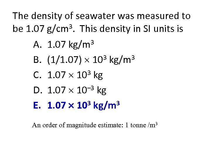 The density of seawater was measured to be 1. 07 g/cm 3. This density