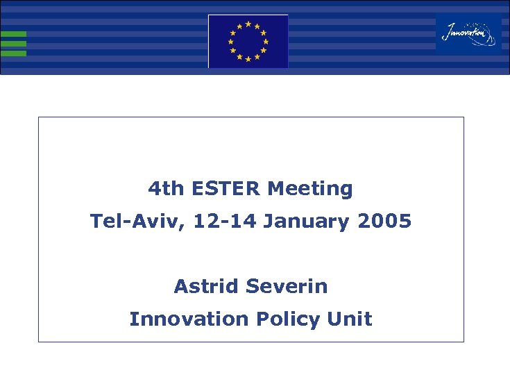 4 th ESTER Meeting Tel-Aviv, 12 -14 January 2005 Astrid Severin Innovation Policy Unit