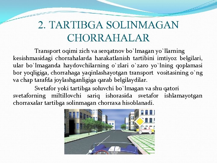 2. TARTIBGA SOLINMAGAN CHORRAHALAR Transport oqimi zich va serqatnov bo`lmagan yo`llarning kesishmasidagi chorrahalarda harakatlanish