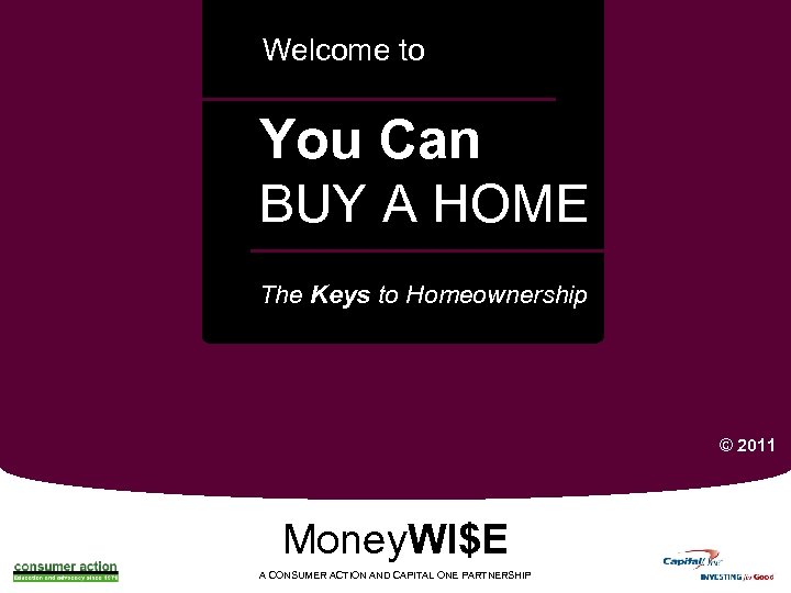 Welcome to You Can BUY A HOME a The Keys to Homeownership © 2011