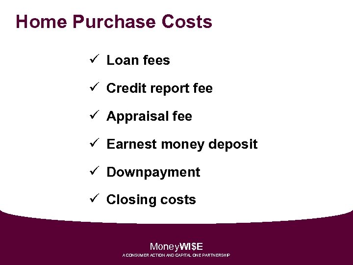 Home Purchase Costs ü Loan fees ü Credit report fee ü Appraisal fee ü