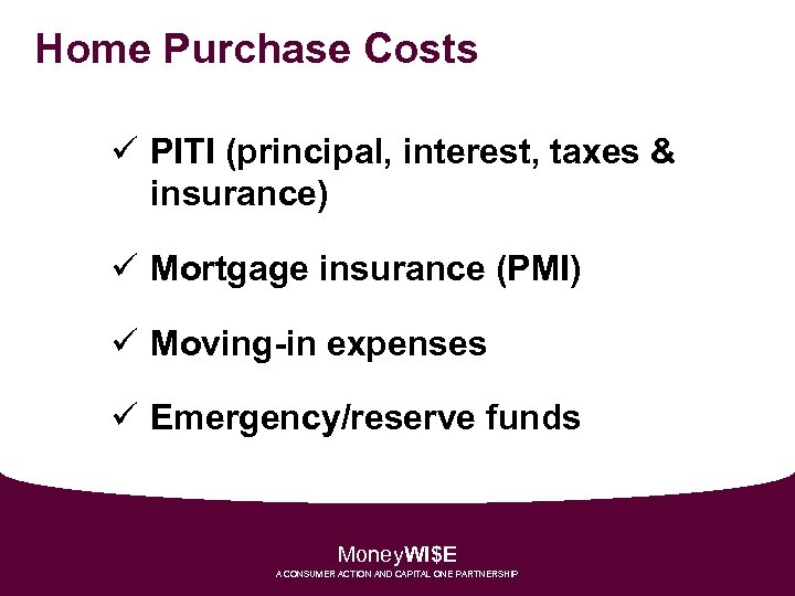 Home Purchase Costs ü PITI (principal, interest, taxes & insurance) ü Mortgage insurance (PMI)