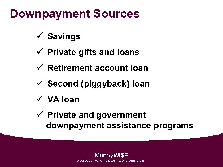 Downpayment Sources ü Savings ü Private gifts and loans ü Retirement account loan ü