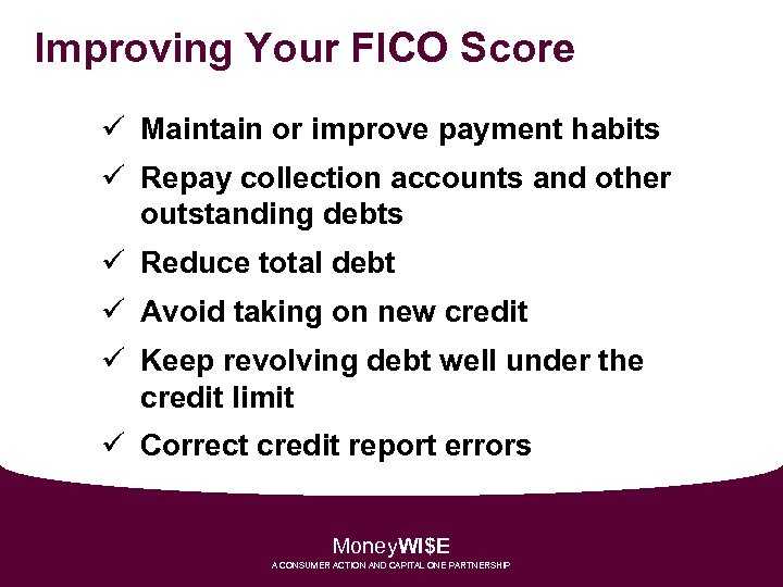 Improving Your FICO Score ü Maintain or improve payment habits ü Repay collection accounts