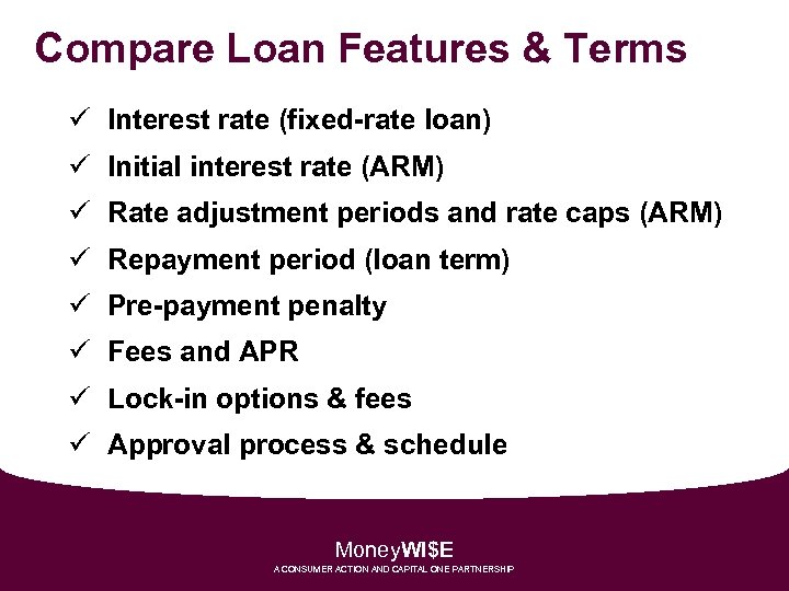 Compare Loan Features & Terms ü Interest rate (fixed-rate loan) ü Initial interest rate