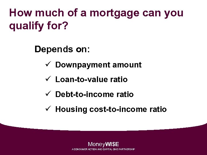 How much of a mortgage can you qualify for? Depends on: ü Downpayment amount
