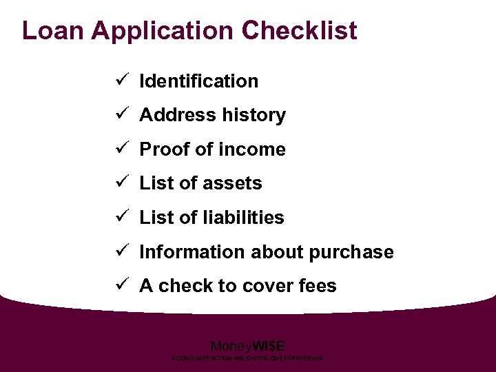 Loan Application Checklist ü Identification ü Address history ü Proof of income ü List