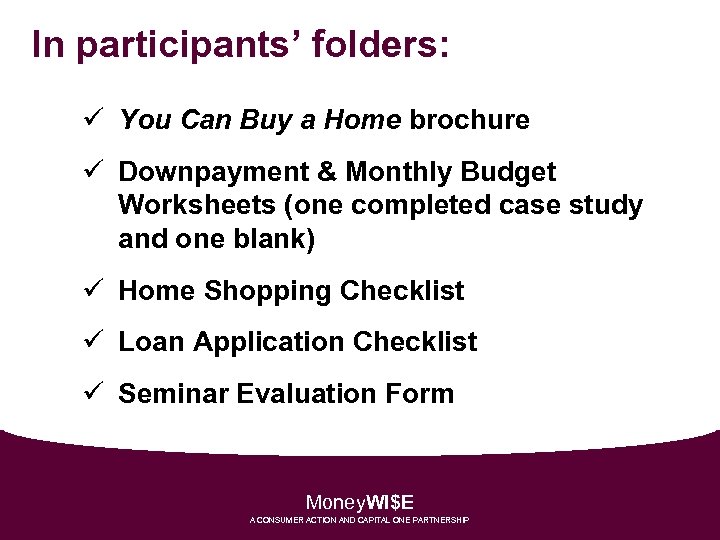 In participants’ folders: ü You Can Buy a Home brochure ü Downpayment & Monthly
