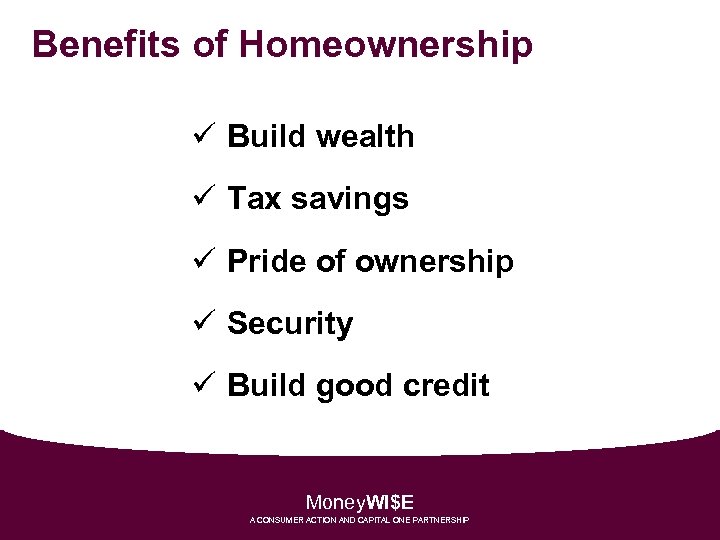 Benefits of Homeownership ü Build wealth ü Tax savings ü Pride of ownership ü