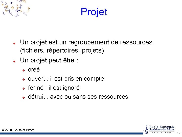 Projet Un projet est un regroupement de ressources (fichiers, répertoires, projets) Un projet peut