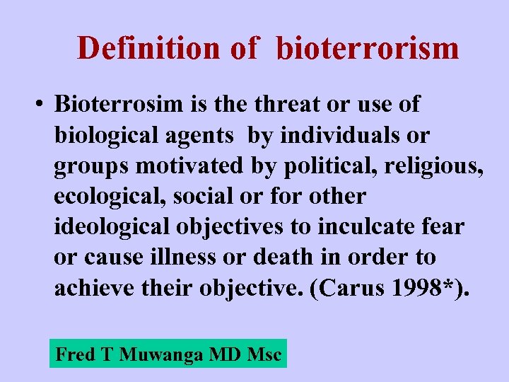 Definition of bioterrorism • Bioterrosim is the threat or use of biological agents by