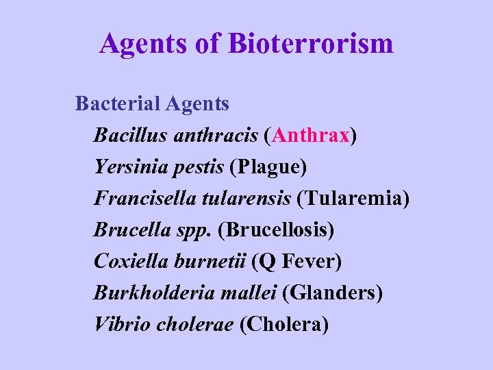 Agents of Bioterrorism Bacterial Agents Bacillus anthracis (Anthrax) Yersinia pestis (Plague) Francisella tularensis (Tularemia)