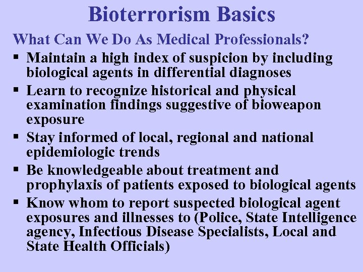 Bioterrorism Basics What Can We Do As Medical Professionals? § Maintain a high index