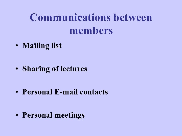 Communications between members • Mailing list • Sharing of lectures • Personal E-mail contacts
