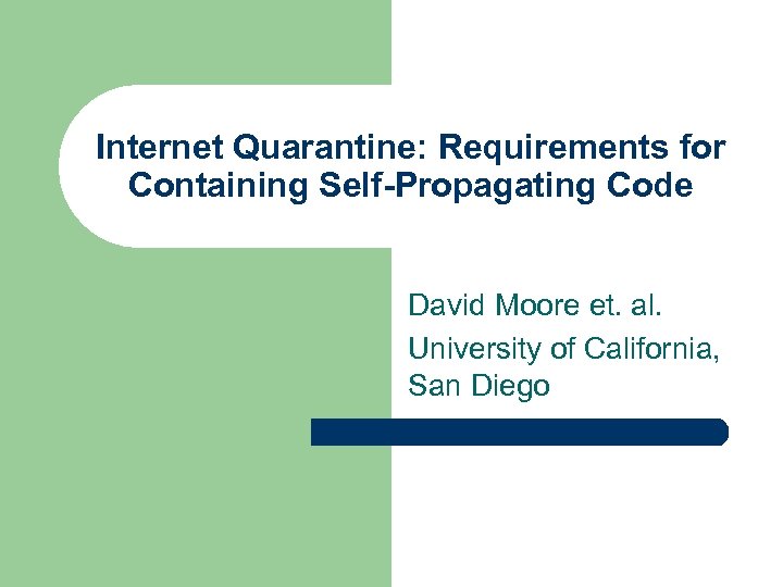 Internet Quarantine: Requirements for Containing Self-Propagating Code David Moore et. al. University of California,