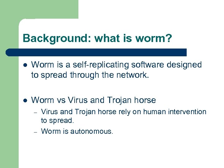 Background: what is worm? l Worm is a self-replicating software designed to spread through