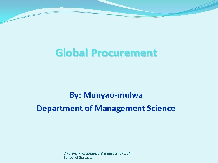 Global Procurement By: Munyao-mulwa Department of Management Science DPS 304: Procurement Management - Uo.