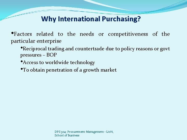 Why International Purchasing? • Factors related to the needs or competitiveness of the particular