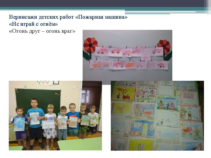 Вернисажи детских работ «Пожарная машина» «Не играй с огнём» «Огонь друг – огонь враг»