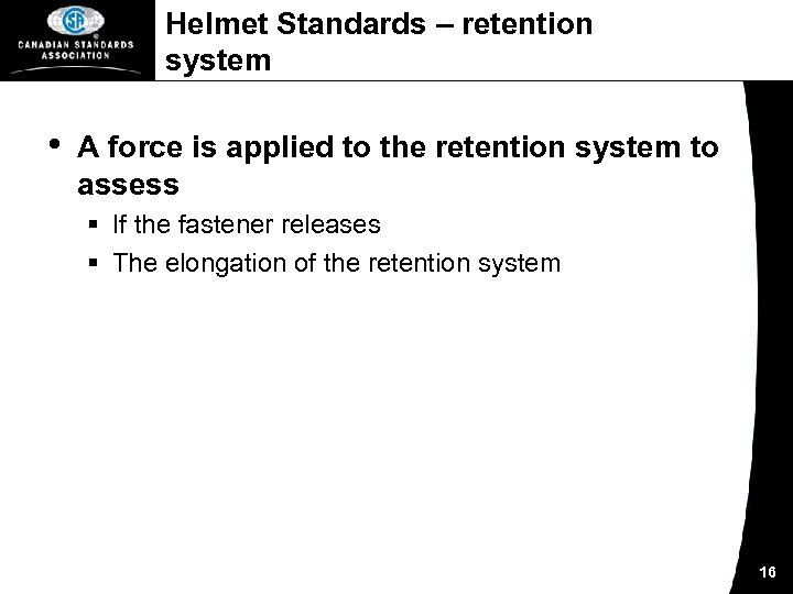 Helmet Standards – retention system • A force is applied to the retention system