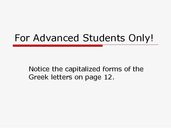 For Advanced Students Only! Notice the capitalized forms of the Greek letters on page