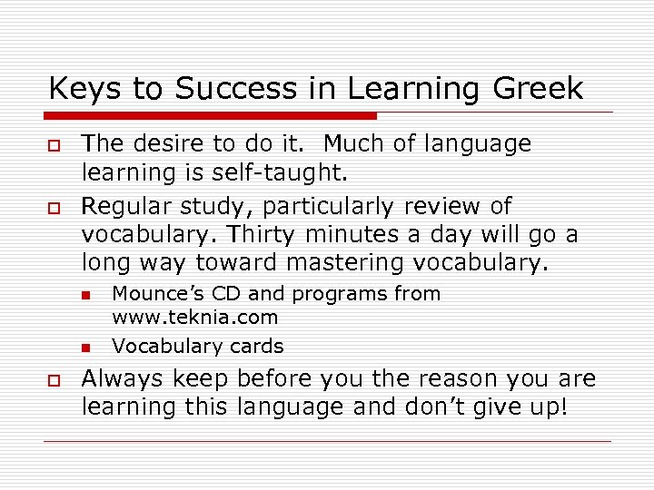 Keys to Success in Learning Greek o o The desire to do it. Much