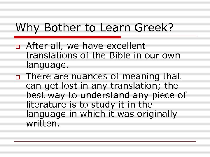 Why Bother to Learn Greek? o o After all, we have excellent translations of