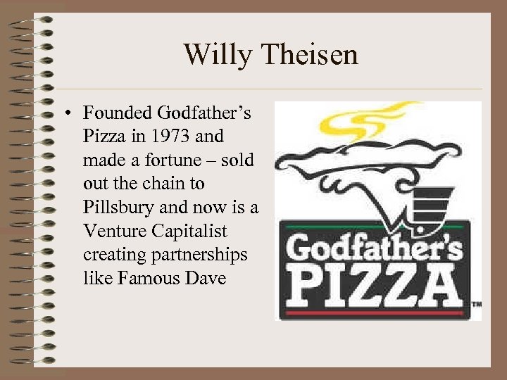 Willy Theisen • Founded Godfather’s Pizza in 1973 and made a fortune – sold