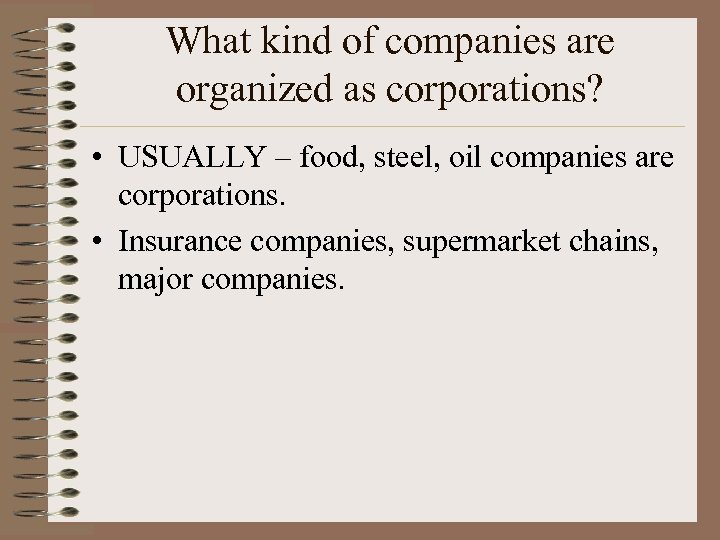 What kind of companies are organized as corporations? • USUALLY – food, steel, oil