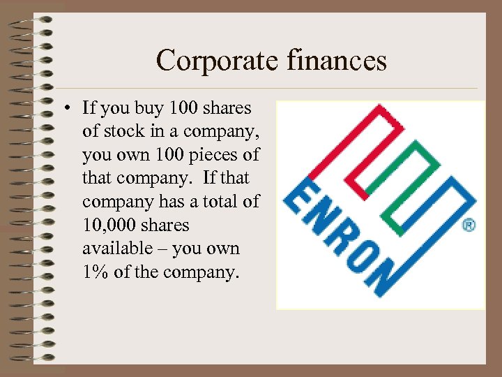 Corporate finances • If you buy 100 shares of stock in a company, you