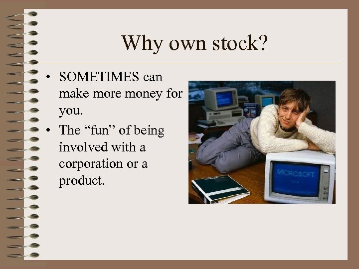 Why own stock? • SOMETIMES can make more money for you. • The “fun”