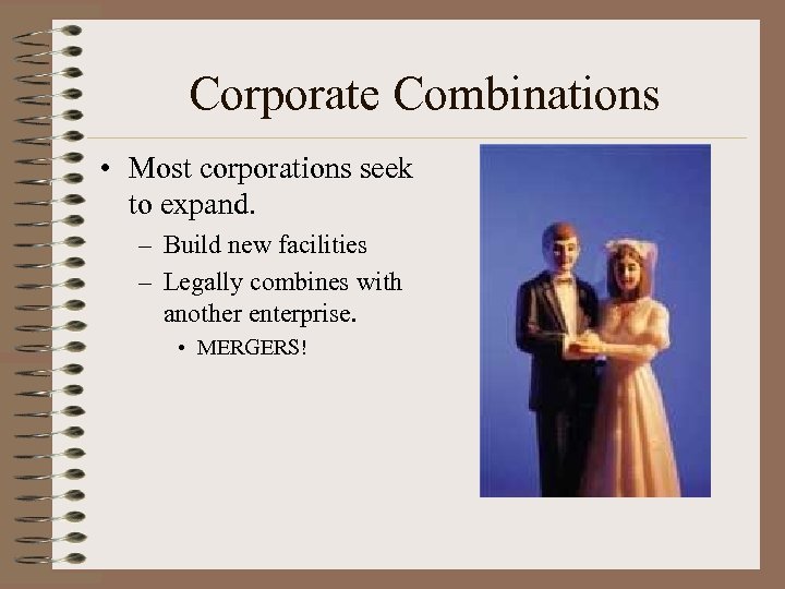 Corporate Combinations • Most corporations seek to expand. – Build new facilities – Legally