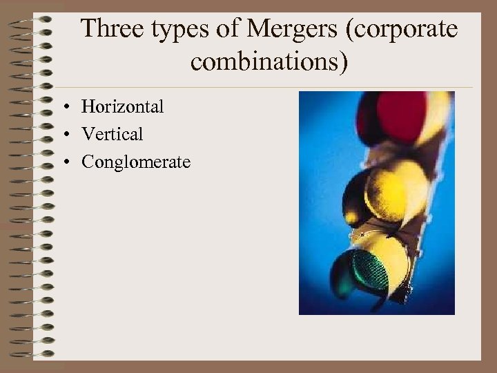 Three types of Mergers (corporate combinations) • Horizontal • Vertical • Conglomerate 