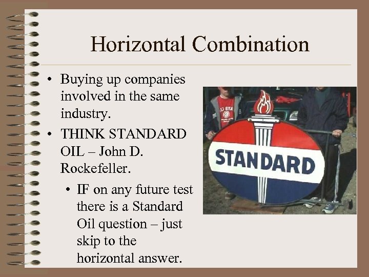 Horizontal Combination • Buying up companies involved in the same industry. • THINK STANDARD