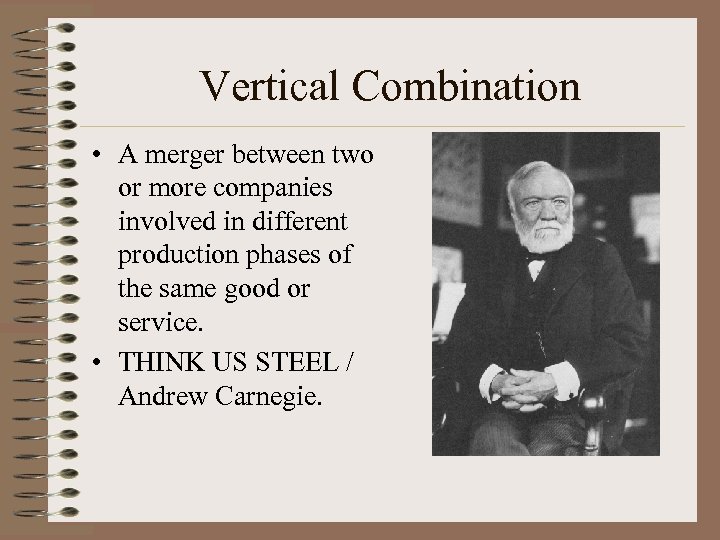 Vertical Combination • A merger between two or more companies involved in different production