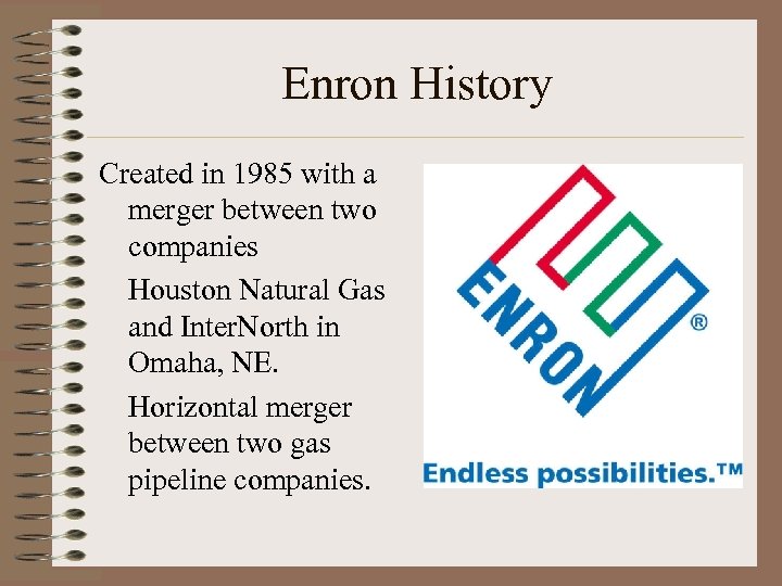 Enron History Created in 1985 with a merger between two companies Houston Natural Gas