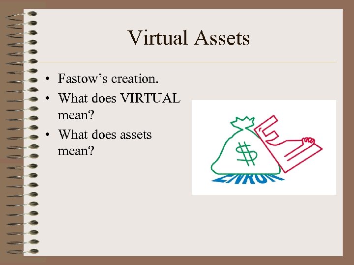 Virtual Assets • Fastow’s creation. • What does VIRTUAL mean? • What does assets