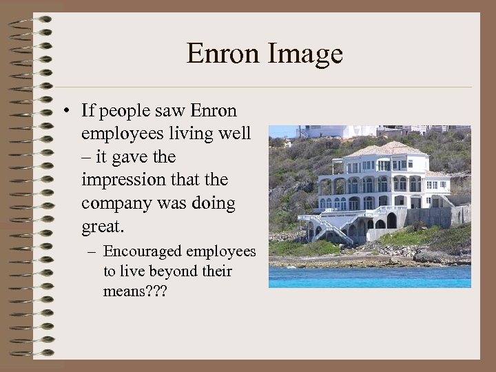 Enron Image • If people saw Enron employees living well – it gave the