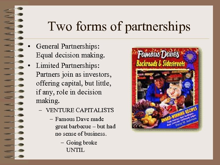 Two forms of partnerships • General Partnerships: Equal decision making. • Limited Partnerships: Partners