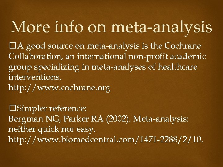 More info on meta-analysis A good source on meta-analysis is the Cochrane Collaboration, an