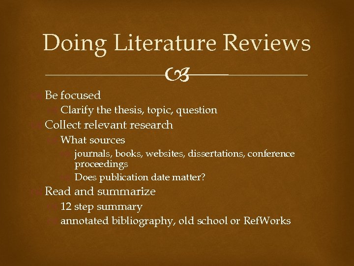 Doing Literature Reviews Be focused Clarify thesis, topic, question Collect relevant research What sources