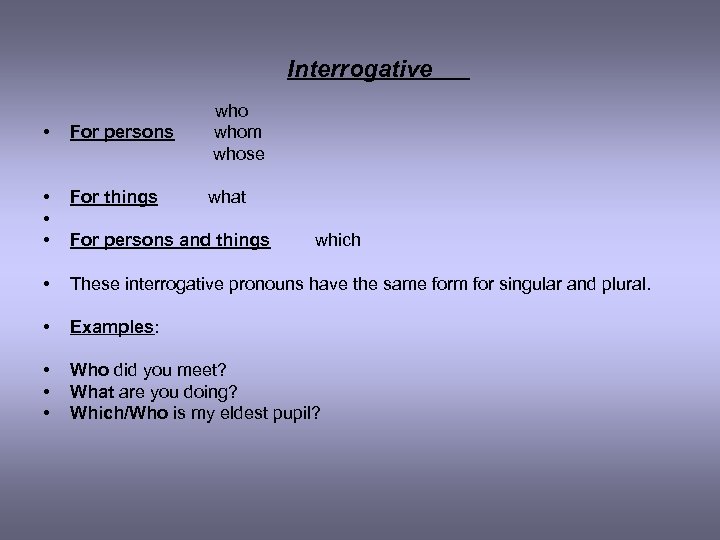 Interrogative who • For persons whom whose • For things what • • For