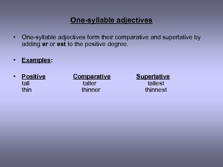 One-syllable adjectives • One-syllable adjectives form their comparative and superlative by adding er or