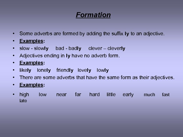 Formation • • Some adverbs are formed by adding the suffix ly to an