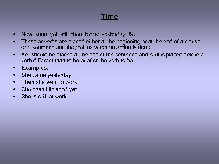 Time • • Now, soon, yet, still, then, today, yesterday, &c. These adverbs are
