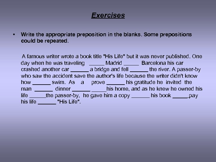 Exercises • Write the appropriate preposition in the blanks. Some prepositions could be repeated.