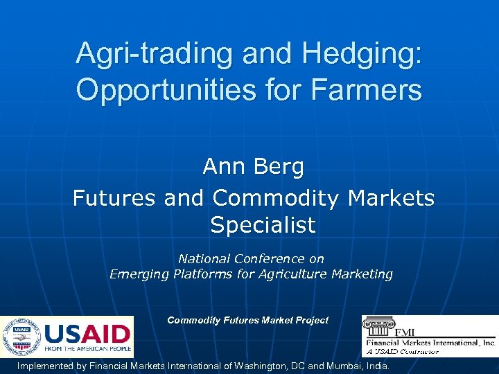 Agri-trading and Hedging: Opportunities for Farmers Ann Berg Futures and Commodity Markets Specialist National